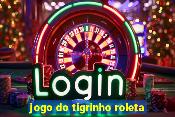 jogo do tigrinho roleta